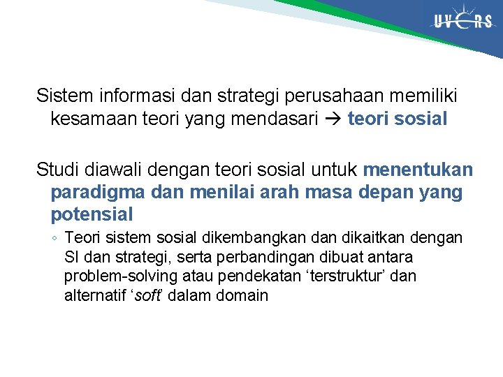 Sistem informasi dan strategi perusahaan memiliki kesamaan teori yang mendasari teori sosial Studi diawali