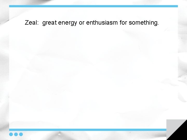 Zeal: great energy or enthusiasm for something. 