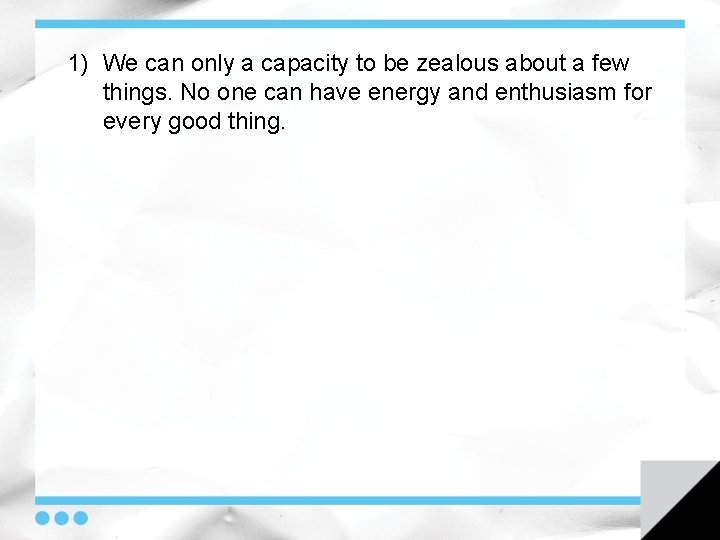 1) We can only a capacity to be zealous about a few things. No