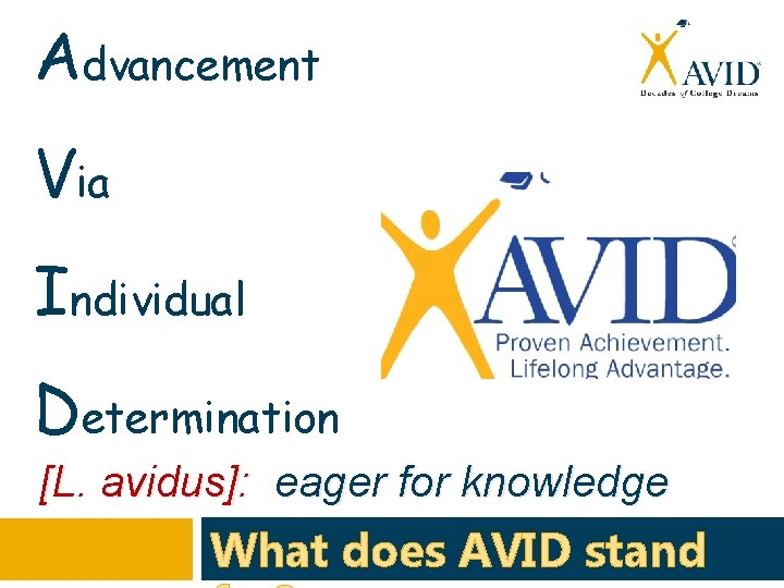 Advancement Via Individual Determination [L. avidus]: eager for knowledge What does AVID stand 