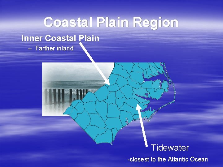 Coastal Plain Region Inner Coastal Plain – Farther inland Tidewater -closest to the Atlantic