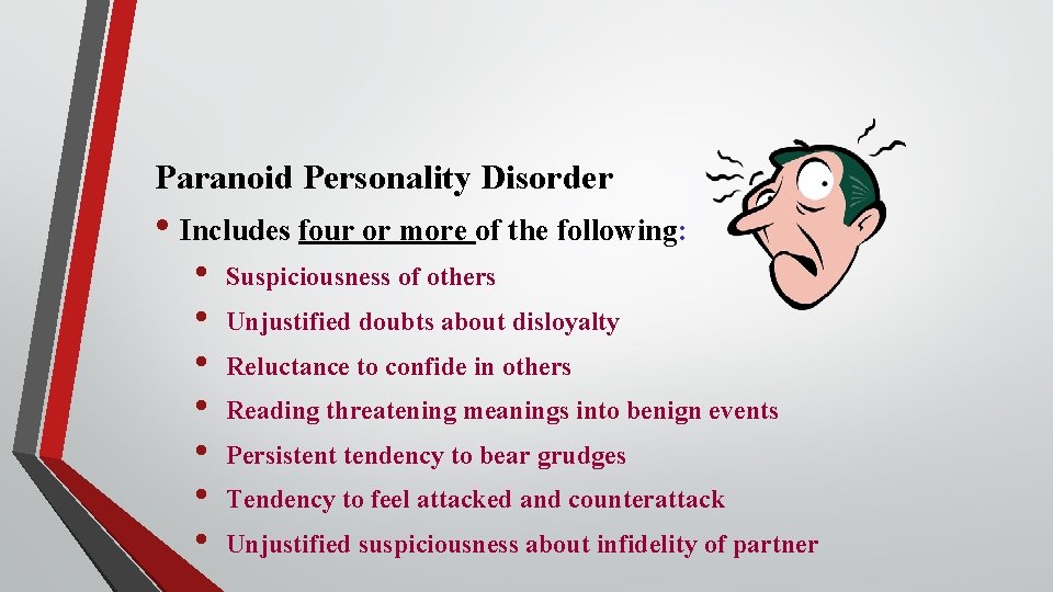 Paranoid Personality Disorder • Includes four or more of the following: • • Suspiciousness