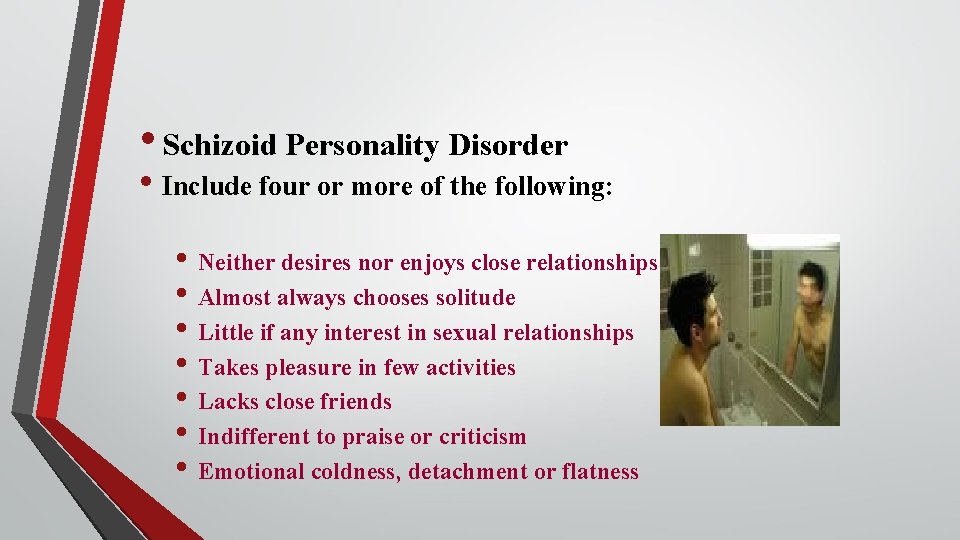  • Schizoid Personality Disorder • Include four or more of the following: •