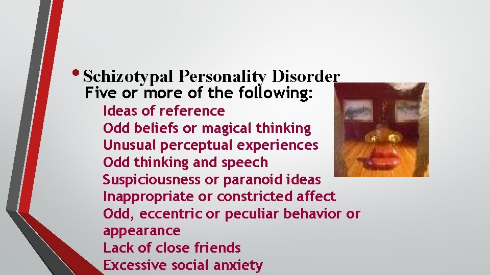  • Schizotypal Personality Disorder Five or more of the following: Ideas of reference