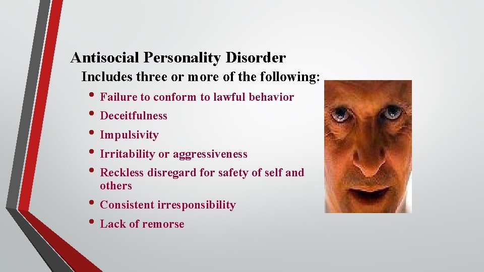 Antisocial Personality Disorder Includes three or more of the following: • Failure to conform