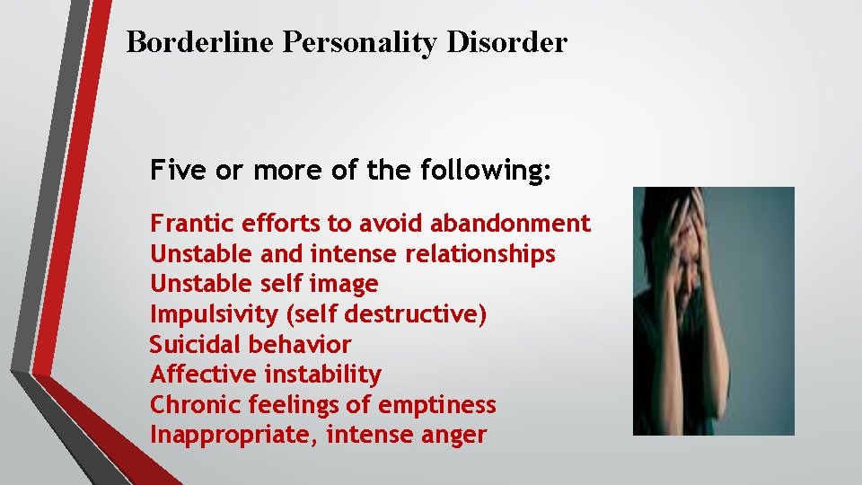 Borderline Personality Disorder Five or more of the following: Frantic efforts to avoid abandonment