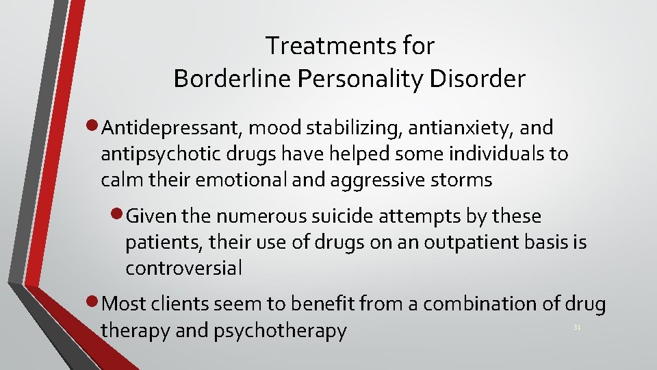 Treatments for Borderline Personality Disorder ·Antidepressant, mood stabilizing, antianxiety, and antipsychotic drugs have helped