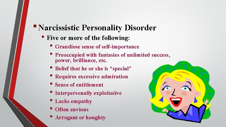  • Narcissistic Personality Disorder • Five or more of the following: • Grandiose