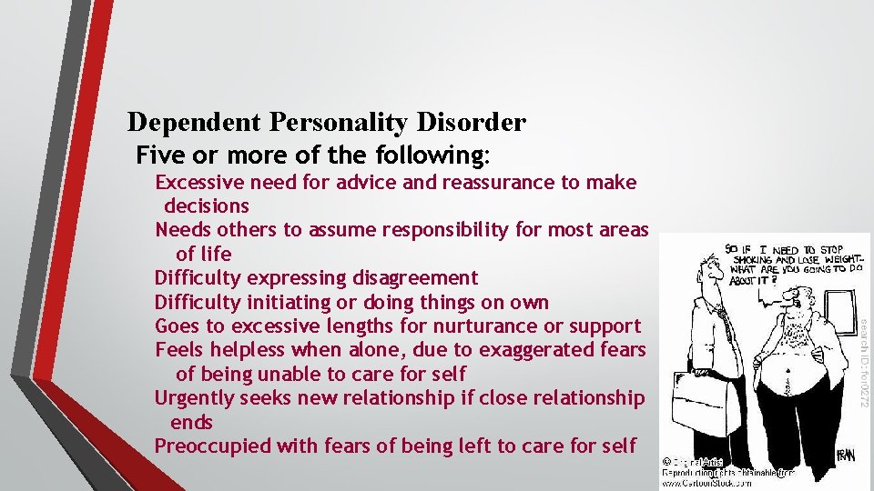 Dependent Personality Disorder Five or more of the following: Excessive need for advice and