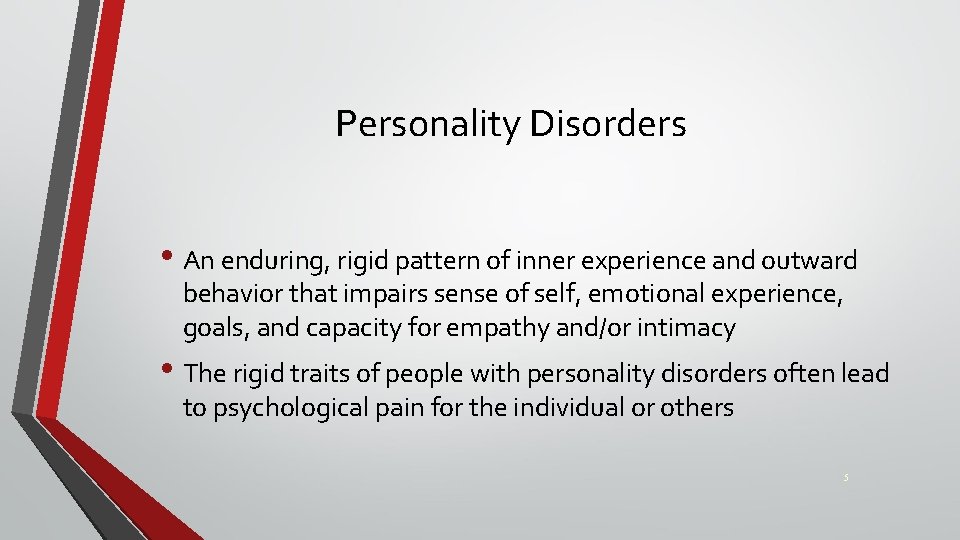 Personality Disorders • An enduring, rigid pattern of inner experience and outward behavior that