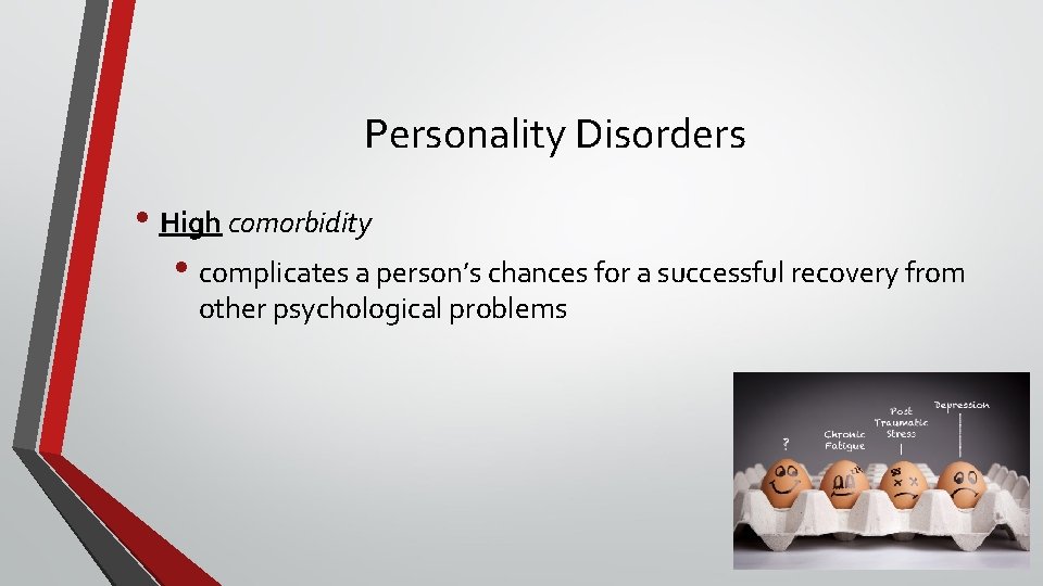 Personality Disorders • High comorbidity • complicates a person’s chances for a successful recovery