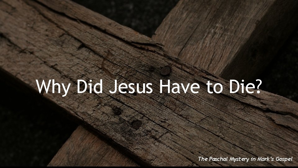 Why Did Jesus Have to Die? The Paschal Mystery in Mark’s Gospel 