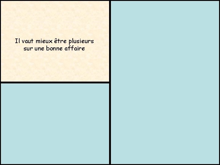 Tristan Bernard (1866 – 1947) Il vaut mieux être plusieurs sur une bonne affaire