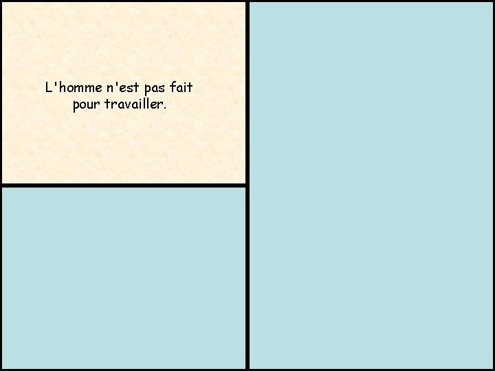 Georges Courteline (1858 – 1929) L'homme n'est pas fait pour travailler. La preuve, c'est