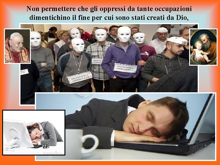 Non permettere che gli oppressi da tante occupazioni dimentichino il fine per cui sono