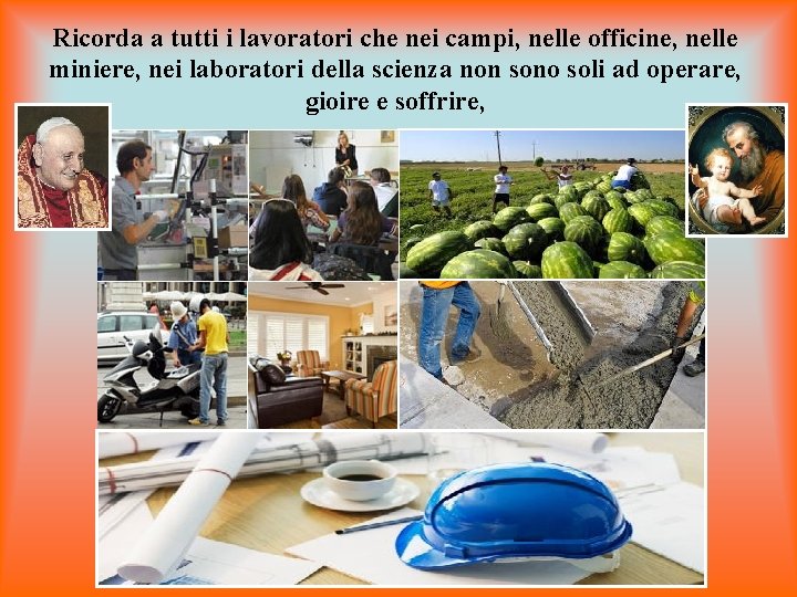 Ricorda a tutti i lavoratori che nei campi, nelle officine, nelle miniere, nei laboratori