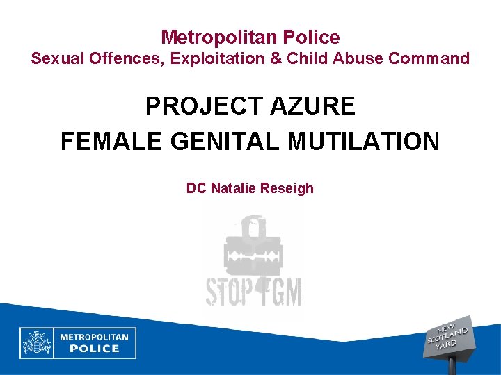 Metropolitan Police Sexual Offences, Exploitation & Child Abuse Command PROJECT AZURE FEMALE GENITAL MUTILATION