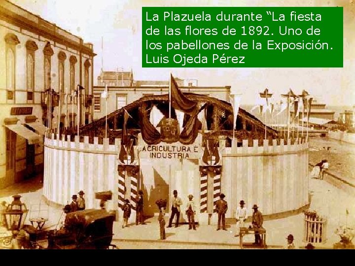 La Plazuela durante “La fiesta de las flores de 1892. Uno de los pabellones