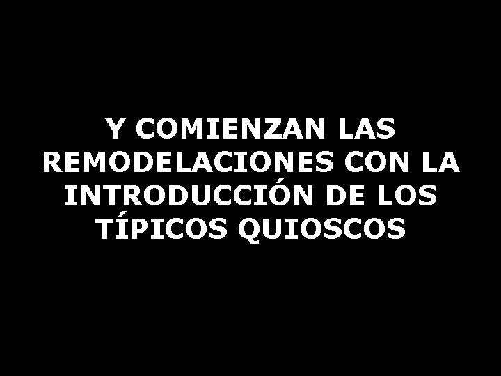 Y COMIENZAN LAS REMODELACIONES CON LA INTRODUCCIÓN DE LOS TÍPICOS QUIOSCOS 