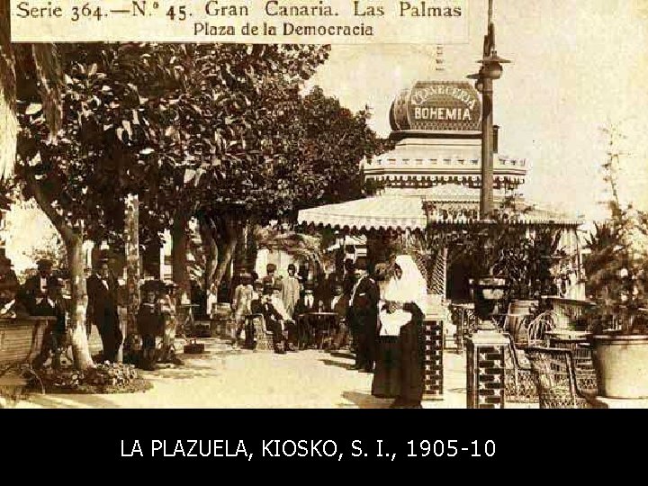 LA PLAZUELA, KIOSKO, S. I. , 1905 -10 