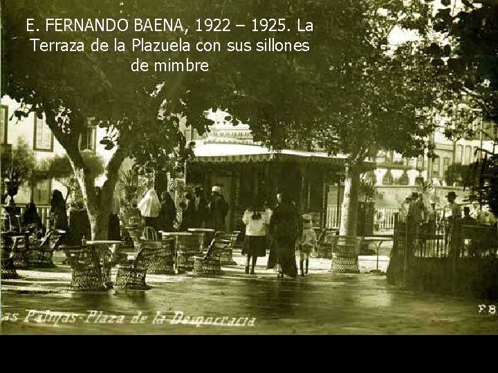 E. FERNANDO BAENA, 1922 – 1925. La Terraza de la Plazuela con sus sillones