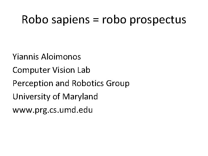 Robo sapiens = robo prospectus Yiannis Aloimonos Computer Vision Lab Perception and Robotics Group