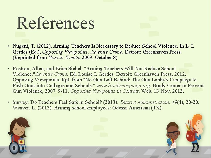 References • Nugent, T. (2012). Arming Teachers Is Necessary to Reduce School Violence. In