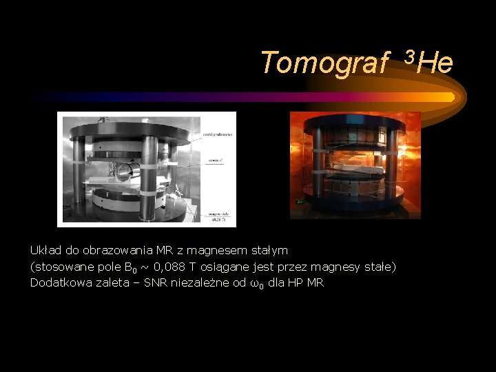 Tomograf 3 He Układ do obrazowania MR z magnesem stałym (stosowane pole B 0