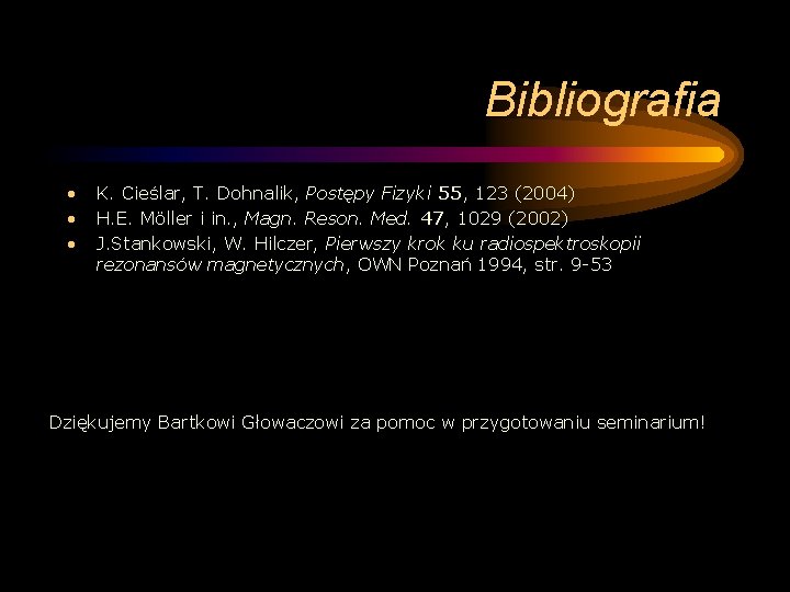 Bibliografia • • • K. Cieślar, T. Dohnalik, Postępy Fizyki 55, 123 (2004) H.