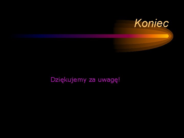 Koniec Dziękujemy za uwagę! 