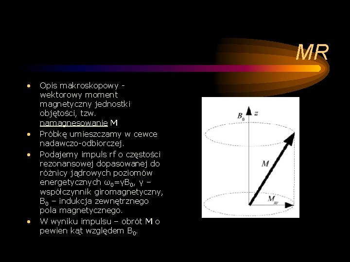 MR • • Opis makroskopowy wektorowy moment magnetyczny jednostki objętości, tzw. namagnesowanie M Próbkę