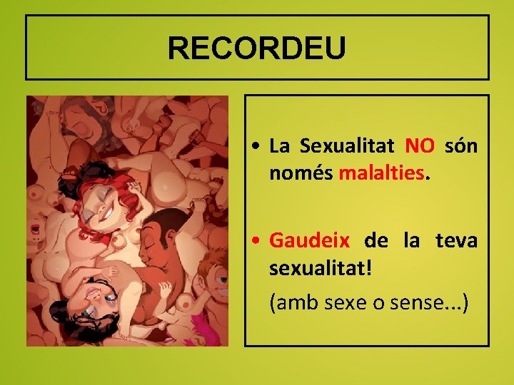 RECORDEU • La Sexualitat NO són només malalties. • Gaudeix de la teva sexualitat!