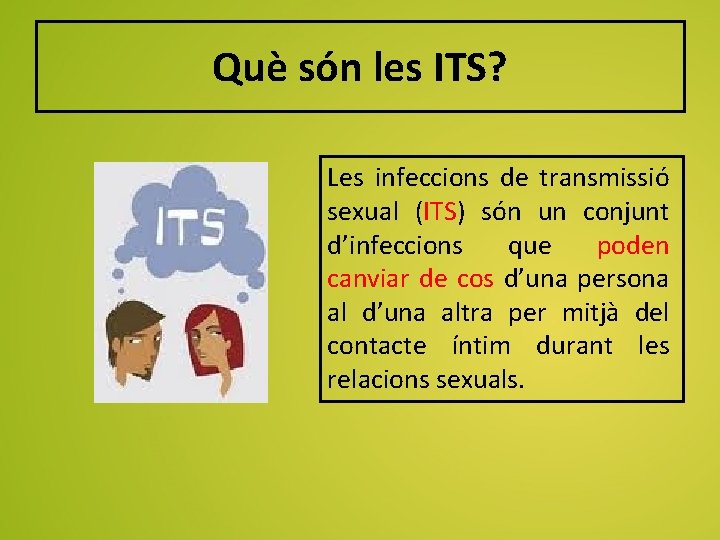 Què són les ITS? Les infeccions de transmissió sexual (ITS) són un conjunt d’infeccions