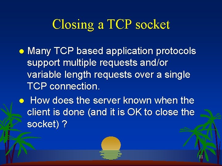 Closing a TCP socket Many TCP based application protocols support multiple requests and/or variable