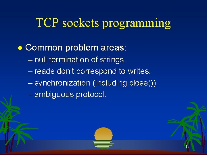 TCP sockets programming l Common problem areas: – null termination of strings. – reads