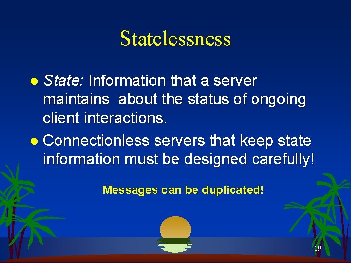 Statelessness State: Information that a server maintains about the status of ongoing client interactions.