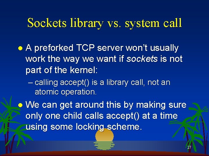 Sockets library vs. system call l A preforked TCP server won’t usually work the