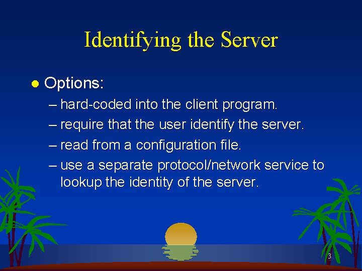 Identifying the Server l Options: – hard-coded into the client program. – require that