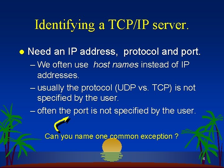Identifying a TCP/IP server. l Need an IP address, protocol and port. – We
