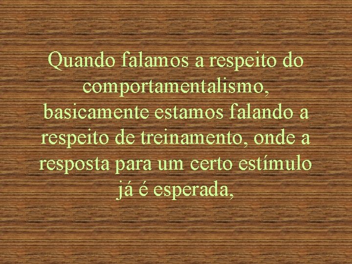 Quando falamos a respeito do comportamentalismo, basicamente estamos falando a respeito de treinamento, onde