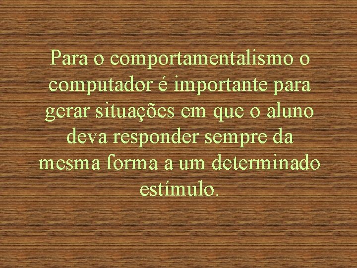 Para o comportamentalismo o computador é importante para gerar situações em que o aluno