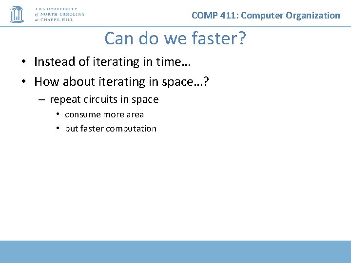 COMP 411: Computer Organization Can do we faster? • Instead of iterating in time…