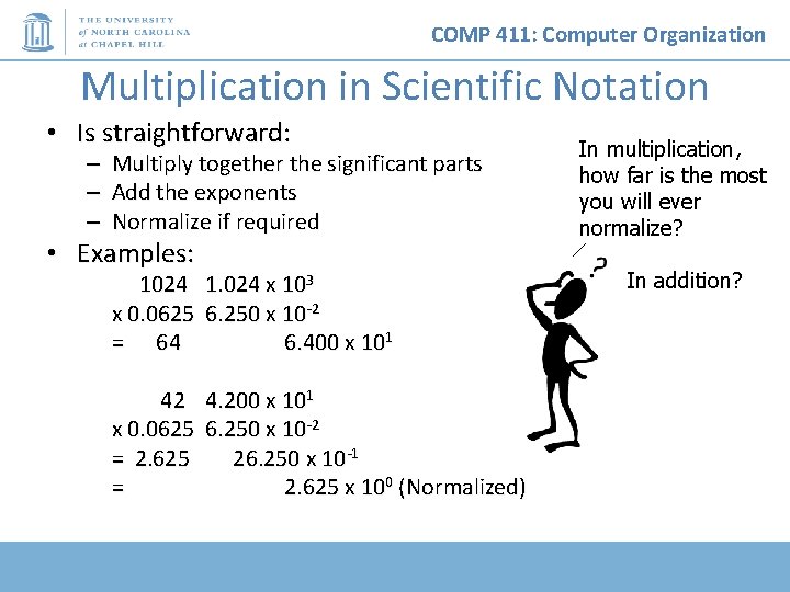 COMP 411: Computer Organization Multiplication in Scientific Notation • Is straightforward: – – –