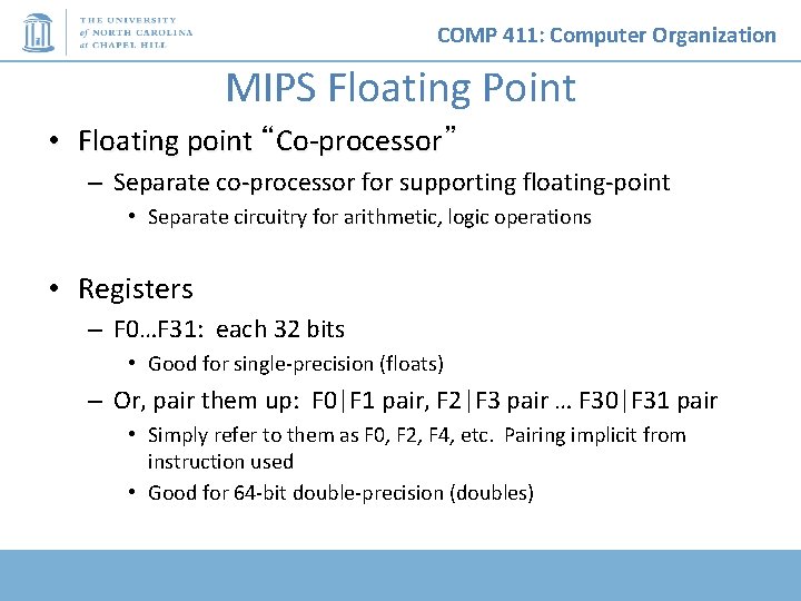 COMP 411: Computer Organization MIPS Floating Point • Floating point “Co-processor” – Separate co-processor