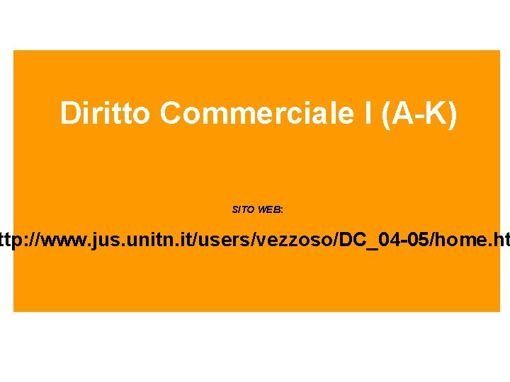 Diritto Commerciale I (A-K) SITO WEB: ttp: //www. jus. unitn. it/users/vezzoso/DC_04 -05/home. ht 