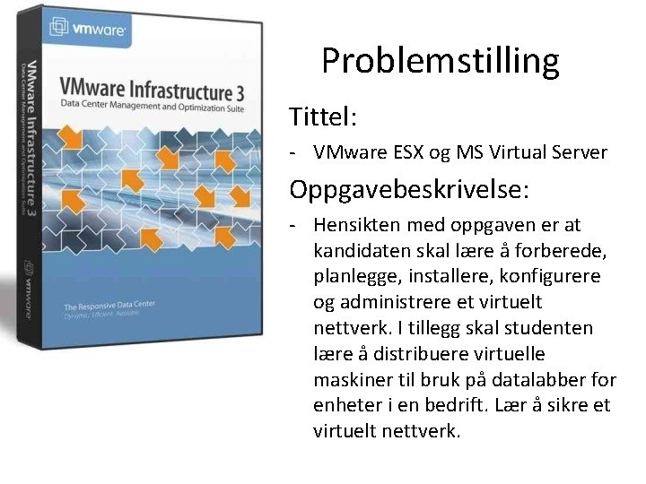 Problemstilling Tittel: - VMware ESX og MS Virtual Server Oppgavebeskrivelse: - Hensikten med oppgaven