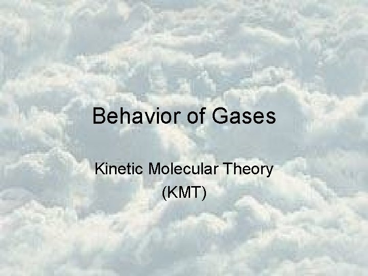 Behavior of Gases Kinetic Molecular Theory (KMT) 
