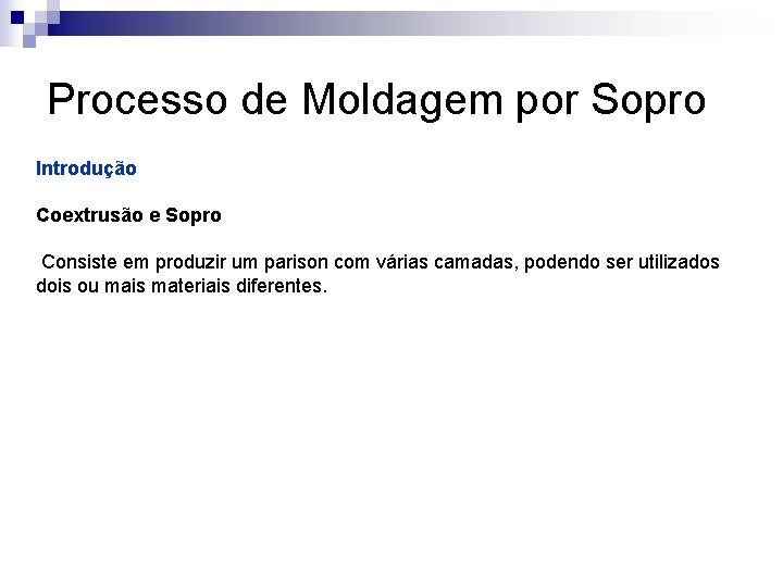 Processo de Moldagem por Sopro Introdução Coextrusão e Sopro Consiste em produzir um parison