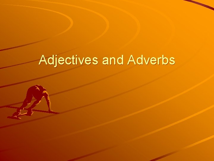 Adjectives and Adverbs 