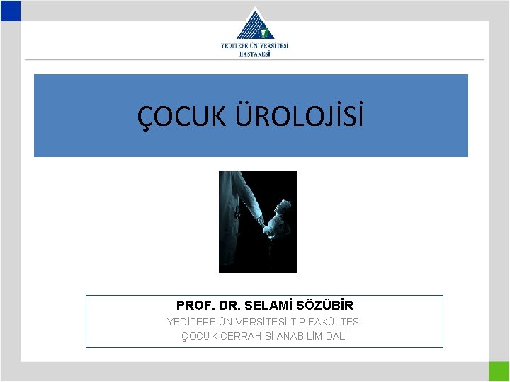 ÇOCUK ÜROLOJİSİ PROF. DR. SELAMİ SÖZÜBİR YEDİTEPE ÜNİVERSİTESİ TIP FAKÜLTESİ ÇOCUK CERRAHİSİ ANABİLİM DALI